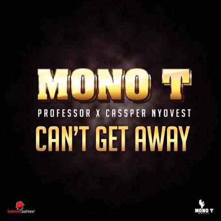Mono T – Can’t Get Away ft Professor & Cassper Nyovest Latest Songs