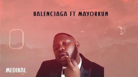 Medikal – ‘Balenciaga’ Ft. Mayorkun – ‘Balenciaga’ Latest Songs