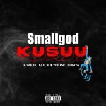 Smallgod – Kusuu Ft. Kweku Flick & Young Lunya