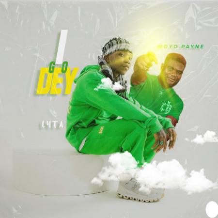 Lyta – I Go Dey ft. Moyo Payne Latest Songs