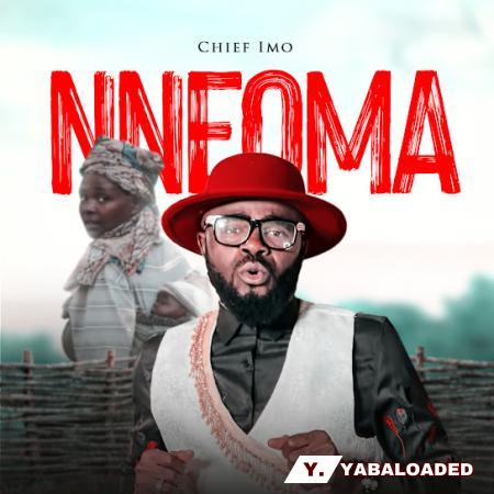 Chief Imo – Nneoma Latest Songs